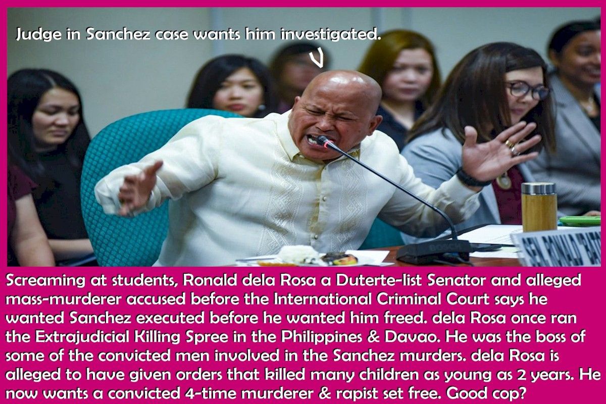 Screaming at students, Ronald dela Rosa a Duterte-list Senator and alleged mass-murderer accused before the International Criminal Court says he wanted Sanchez executed before he wanted him freed. dela Rosa once ran the Extrajudicial Killing Spree in the Philippines & Davao. He was the boss of some of the convicted men involved in the Sanchez murders. dela Rosa is alleged to have given orders that killed many children as young as 2 years. He now wants a convicted 4-time murderer & rapist set free. Good cop?