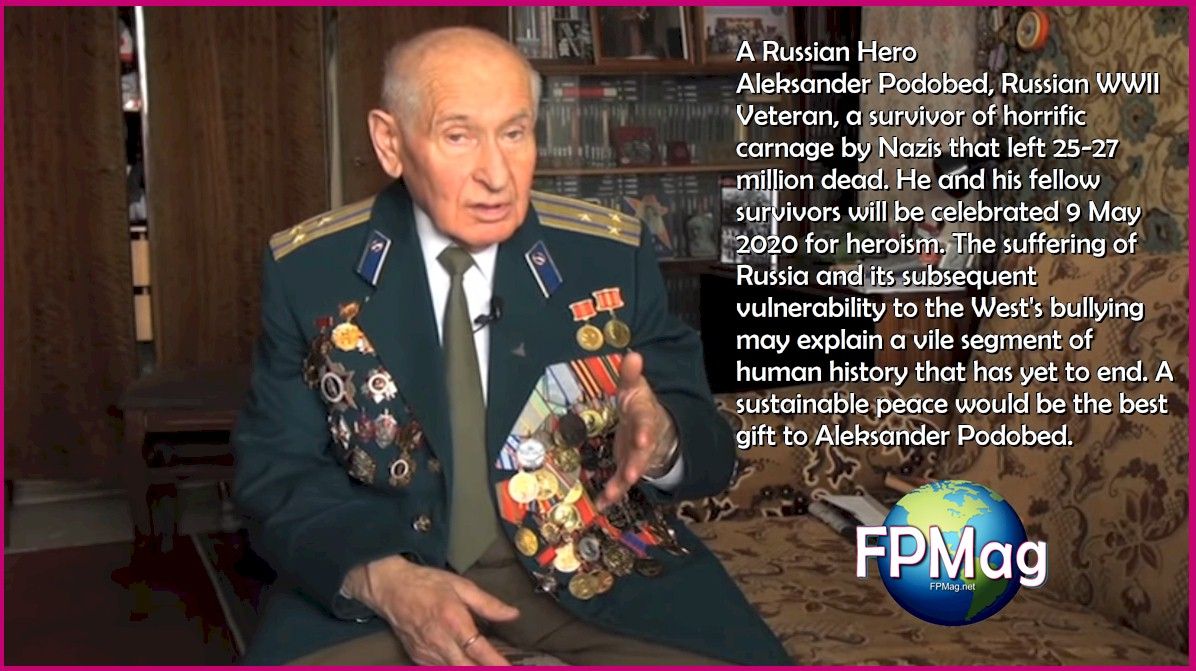 How the Russian/American fight began. Russia said, "Never Again". A Russian Hero Aleksander Podobed, Russian WWII Veteran, a survivor of horrific carnage by Nazis that left 25-27 million dead. He and his fellow survivors will be celebrated 9 May 2020 for heroism. The suffering of Russia and its subsequent vulnerability to the West's bullying may explain a vile segment of human history that has yet to end. A sustainable peace would be the best gift to Aleksander Podobed.