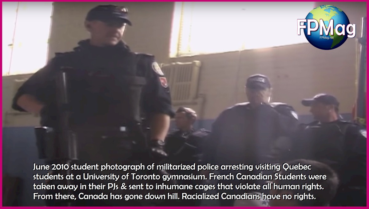 June 2010 student photograph of militarized police arresting visiting Quebec students at a University of Toronto gymnasium. French Canadian Students were taken away in their PJs & sent to inhumane cages that violate all human rights. From there, Canada has gone down hill. Racialized Canadians have no rights.