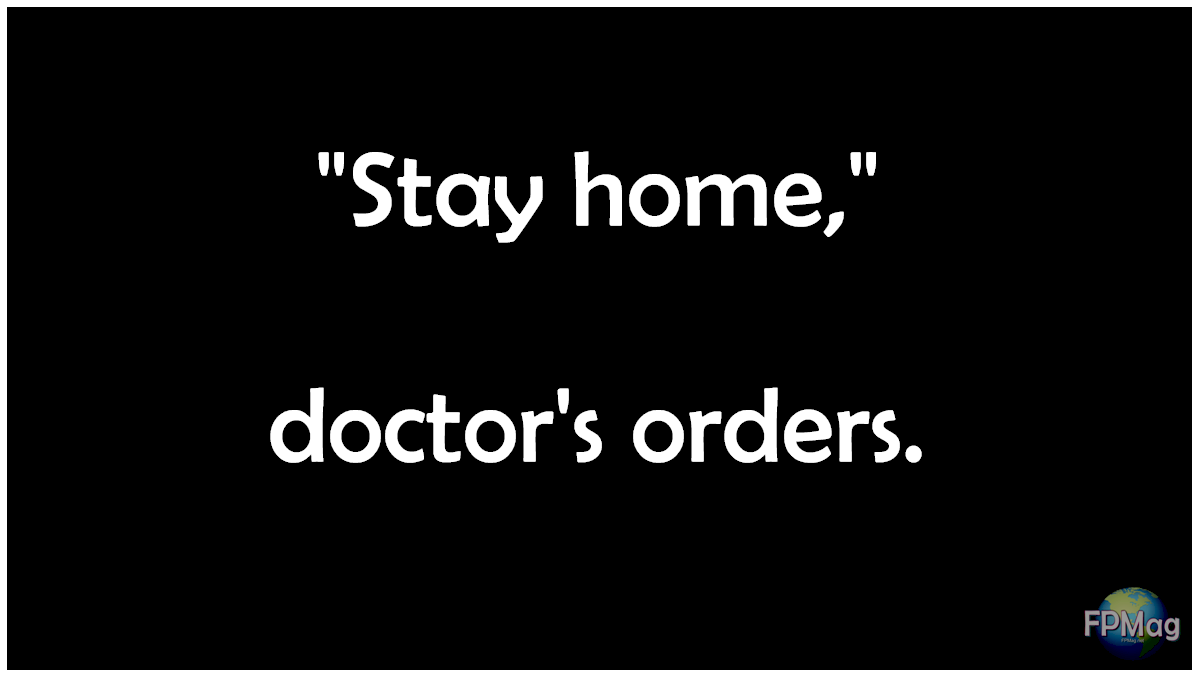Stay Home. Covid-19 Doctor's orders.