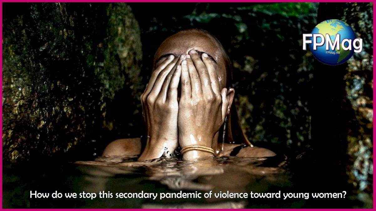 How do we stop this secondary pandemic of violence toward young women?